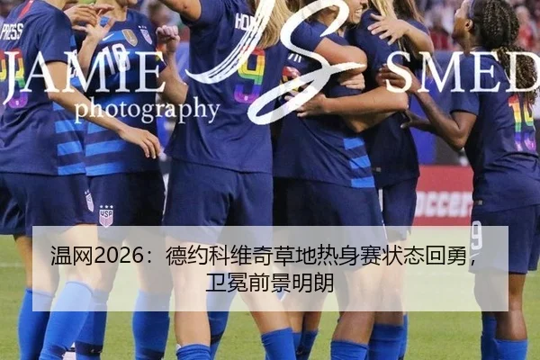 温网2026：德约科维奇草地热身赛状态回勇，卫冕前景明朗